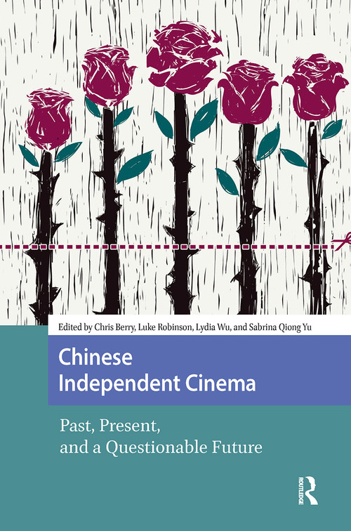 Chinese Independent Cinema (Past, Present, and a Questionable Future) by Chris Berry, Luke Robinson, Sabrina Qiong Yu, Lydia Wu, 9781041176848