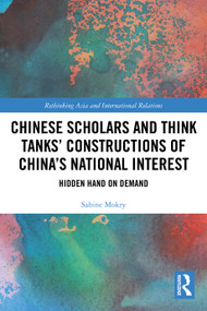 Chinese Scholars and Think Tanks' Constructions of China's National Interest (Hidden Hand on Demand) by Sabine Mokry, 9781041037248