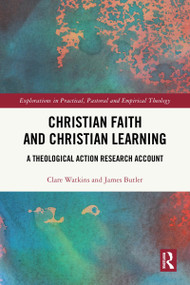 Christian Faith and Christian Learning (A Theological Action Research Account) by Clare Watkins, James Butler, 9781032607269