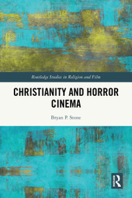 Christianity and Horror Cinema by Bryan P. Stone, 9781032968452