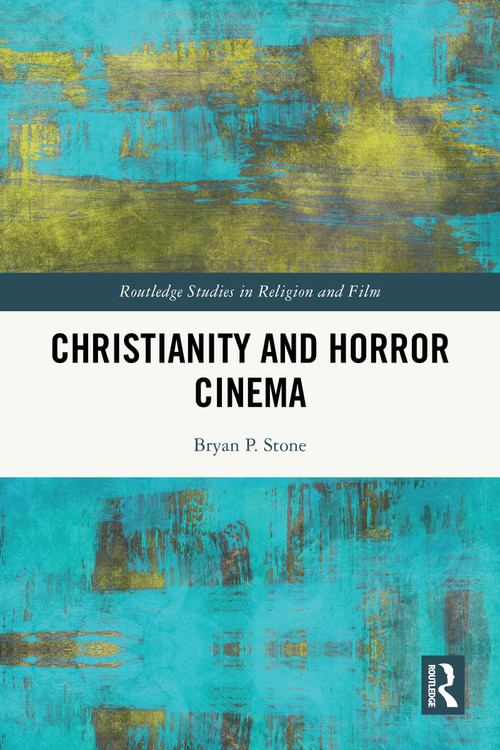 Christianity and Horror Cinema by Bryan P. Stone, 9781032968452