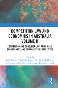 Competition Law and Economics in Australia, Volume II (Competition and Consumer Law: Principles, Enforcement, and Comparative Perspectives) by Julie Clarke, Allan Fels, Brent Fisse, Deborah Healey, Mel Marquis, John Middleton, Rhonda Smith, 9781032833774