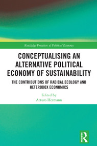 Conceptualising an Alternative Political Economy of Sustainability (The Contributions of Radical Ecology and Heterodox Economics) by Arturo Hermann, 9781032469225