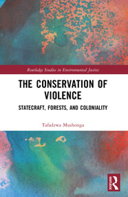 The Conservation of Violence (Statecraft, Forests, and Coloniality) by Tafadzwa Mushonga, 9781032900148
