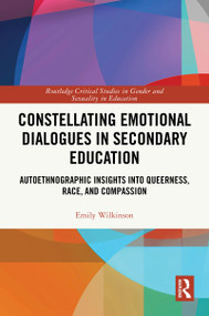 Constellating Emotional Dialogues in Secondary Education (Autoethnographic Insights into Queerness, Race, and Compassion) by Emily Wilkinson, 9781032815664