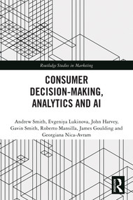 Consumer Decision-Making, Analytics and AI by Andrew Smith, Evgeniya Lukinova, John Harvey, Gavin Smith, Roberto Mansilla, James Goulding, Georgiana Nica-Avram, 9781032830452