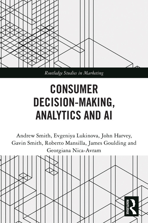 Consumer Decision-Making, Analytics and AI by Andrew Smith, Evgeniya Lukinova, John Harvey, Gavin Smith, Roberto Mansilla, James Goulding, Georgiana Nica-Avram, 9781032830452