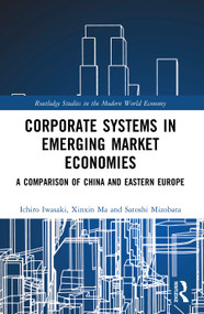 Corporate Systems in Emerging Market Economies (A Comparison of China and Eastern Europe) by Ichiro Iwasaki, Xinxin Ma, Satoshi Mizobata, 9781032983592