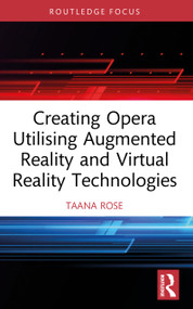 Creating Opera Utilising Augmented Reality and Virtual Reality Technologies by Taana Rose, 9781041077190