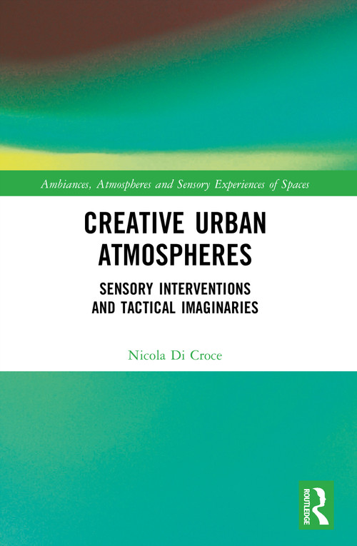 Creative Urban Atmospheres (Sensory Interventions and Tactical Imaginaries) by Nicola Di Croce, 9781032857466
