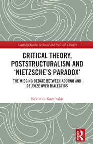 Critical Theory, Poststructuralism and ‘Nietzsche's Paradox' (The Missing Debate Between Adorno and Deleuze Over Dialectics) by Nektarios Kastrinakis, 9781041052302