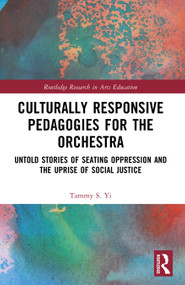 Culturally Responsive Pedagogies for the Orchestra (Untold Stories of Seating Oppression and the Uprise of Social Justice) by Tammy S. Yi, 9781032651729