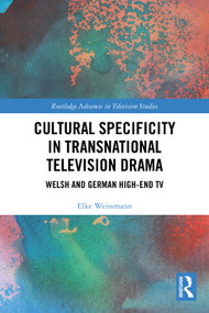 Cultural Specificity in Transnational Television Drama (Welsh and German High-End TV) by Elke Weissmann, 9781032827322