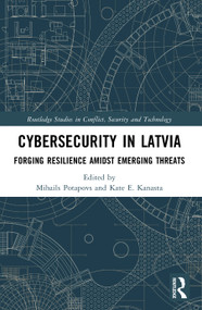 Cybersecurity in Latvia (Forging Resilience amidst Emerging Threats) by Mihails Potapovs, Kate E. Kanasta, 9781041071075
