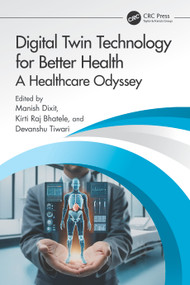 Digital Twin Technology for Better Health (A Healthcare Odyssey) by Manish Dixit, Kirti Raj Bhatele, Devanshu Tiwari, 9781032806808
