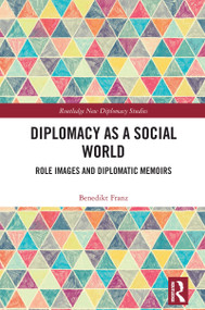 Diplomacy as a Social World (Role Images and Diplomatic Memoirs) by Benedikt Franz, 9781032856605