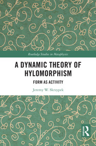 A Dynamic Theory of Hylomorphism (Form as Activity) by Jeremy W. Skrzypek, 9781041009412
