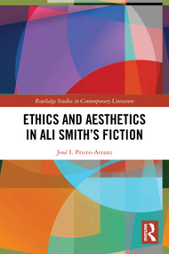 Ethics and Aesthetics in Ali Smith's Fiction by José I. Prieto-Arranz, 9781041045694