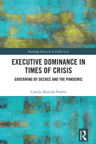 Executive Dominance in Times of Crisis (Governing by Decree and the Pandemic) by Camila Almeida Porfiro, 9781041006220