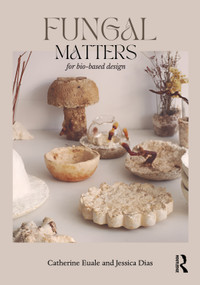 Fungal Matters for Bio-Based Design by Catherine Euale, Jessica Dias, 9781041117858