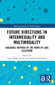 Future Directions in Intermediality and Multimodality (Dialogues Inspired by the Work of Lars Elleström) by Signe Kjaer Jensen, Matilda Davidsson, 9781032781693