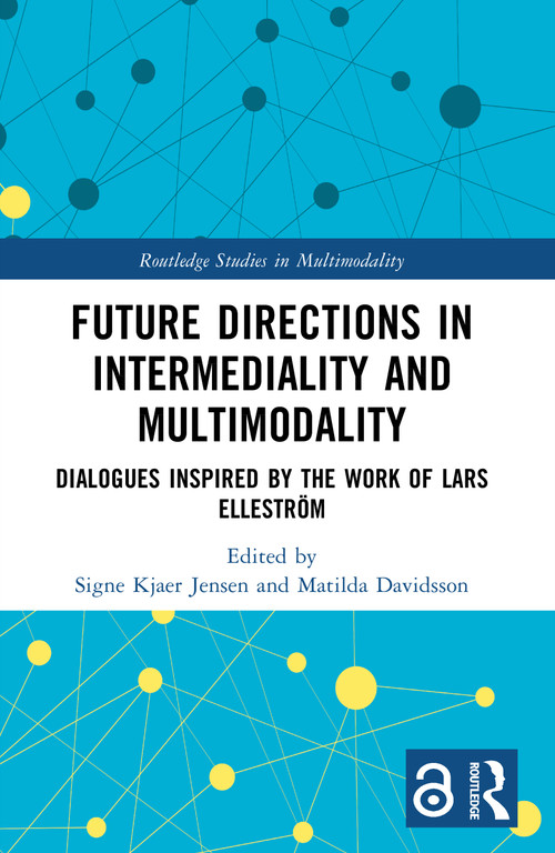 Future Directions in Intermediality and Multimodality (Dialogues Inspired by the Work of Lars Elleström) by Signe Kjaer Jensen, Matilda Davidsson, 9781032781693