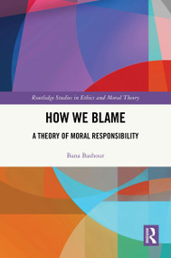 How We Blame (A Theory of Moral Responsibility) by Bana Bashour, 9781032522661