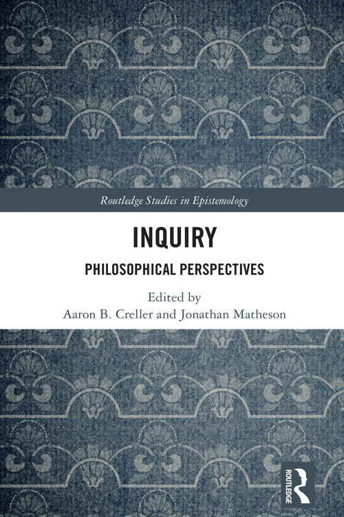 Inquiry (Philosophical Perspectives) by Aaron B. Creller, Jonathan Matheson, 9781032914312