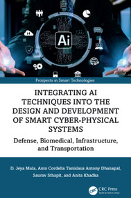 Integrating AI Techniques into the Design and Development of Smart Cyber-Physical Systems (Defense, Biomedical, Infrastructure, and Transportation) by D. Jeya Mala, Anto Cordelia Tanislaus Antony Dhanapal, Saurav Sthapit, Anita Khadka, 9781032789613