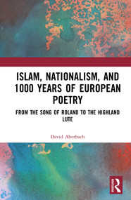 Islam, Nationalism, and 1000 Years of European Poetry (From The Song of Roland to The Highland Lute) by David Aberbach, 9781041035169