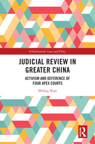 Judicial Review in Greater China (Activism and Deference of Four Apex Courts) by Shiling Xiao, 9781032773407