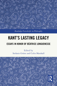 Kant's Lasting Legacy (Essays in Honor of Béatrice Longuenesse) by Stefanie Grüne, Colin Marshall, 9781032620909