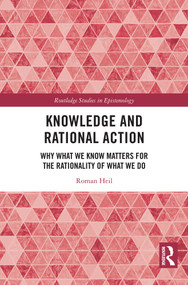 Knowledge and Rational Action (Why What We Know Matters for the Rationality of What We Do) by Roman Heil, 9781041012030