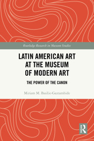 Latin American Art at The Museum of Modern Art (The Power of the Canon) by Miriam M. Basilio Gaztambide, 9781041049753