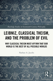 Leibniz, Classical Theism, and the Problem of Evil (Why Classical Theism Must Affirm That Our World is the Best of All Possible Worlds) by Nathan A. Jacobs, 9781032739205