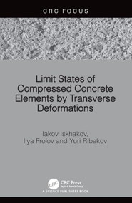 Limit States of Compressed Concrete Elements by Transverse Deformations by Iakov Iskhakov, Ilya Frolov, Yuri Ribakov, 9781032755311