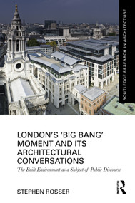 London's ‘Big Bang' Moment and its Architectural Conversations (The Built Environment as a Subject of Public Discourse) by Stephen Rosser, 9781032798219