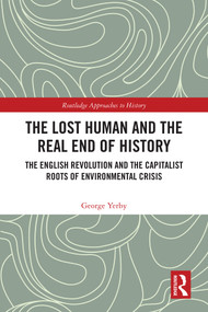 The Lost Human and the Real End of History (The English Revolution and the Capitalist Roots of Environmental Crisis) by George Yerby, 9781032873527