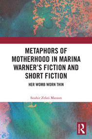 Metaphors of Motherhood in Marina Warner's Fiction and Short Fiction (Her Womb Worn Thin) by Souhir Zekri Masson, 9781032650036