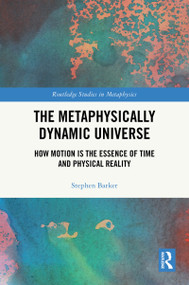 The Metaphysically Dynamic Universe (How Motion is the Essence of Time and Physical Reality) by Stephen Barker, 9781041020332