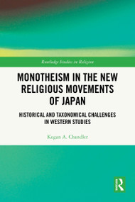Monotheism in the New Religious Movements of Japan (Historical and Taxonomical Challenges in Western Studies) by Kegan A. Chandler, 9781032971100
