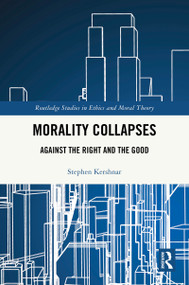 Morality Collapses (Against the Right and the Good) by Stephen Kershnar, 9781041041474