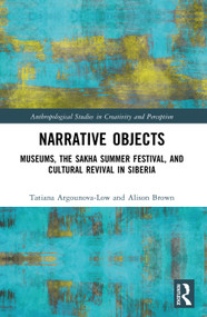 Narrative Objects (Museums, the Sakha Summer Festival, and Cultural Revival in Siberia) by Tatiana Argounova-Low, Alison K. Brown, 9781041077626