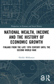 National Wealth, Income and the History of Economic Growth (Finland from the Late 19th Century until the Second World War) by Heikki Mikkonen, 9781032798721