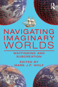 Navigating Imaginary Worlds (Wayfinding and Subcreation) by Mark J.P. Wolf, 9781032819556