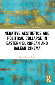 Negative Aesthetics and Political Collapse in Eastern European and Balkan Cinema by Zoran Samardzija, 9781032819976