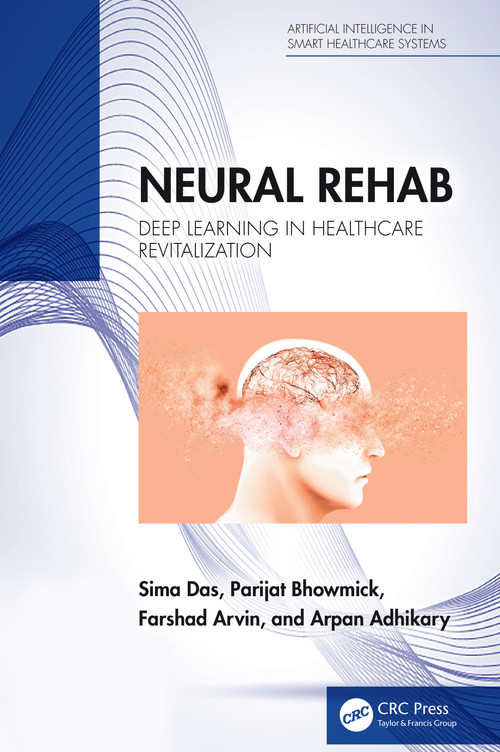 Neural Rehab (Deep Learning in Healthcare Revitalization) by Sima Das, Parijat Bhowmick, Farshad Arvin, Arpan Adhikary, 9781032840383