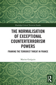 The Normalisation of Exceptional Counterterrorism Powers (Framing The Terrorist Threat in France) by Marine Guéguin, 9781032670614