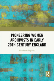Pioneering Women Archivists in Early 20th Century England by Elizabeth Shepherd, 9781041074281