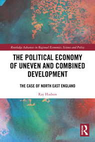 The Political Economy of Uneven and Combined Development (The Case of North East England) by Ray Hudson, 9781032536293
